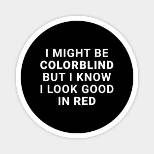 I Might Be Colorblind But I Know I Look Good In Red Magnet